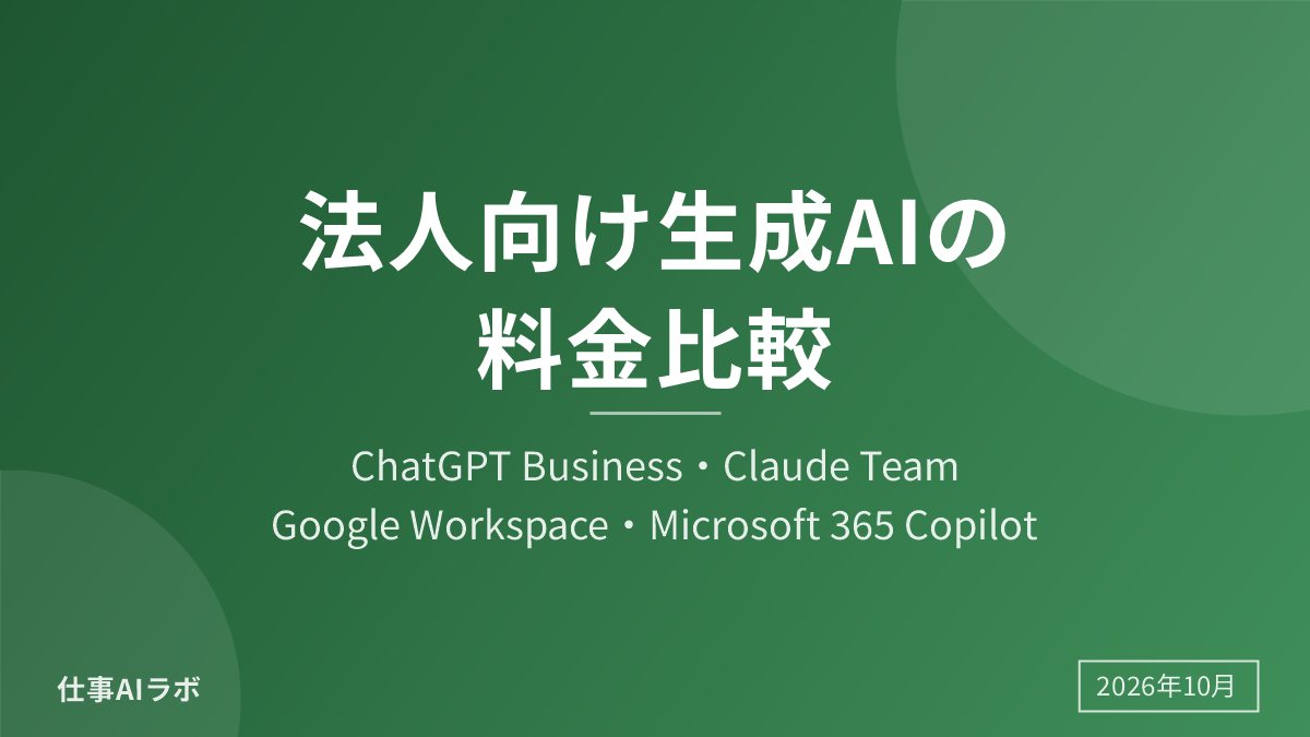 法人向け生成AIの料金比較｜ChatGPT Business・Claude Team・Google Workspace・Microsoft 365 Copilot【2026年10月】